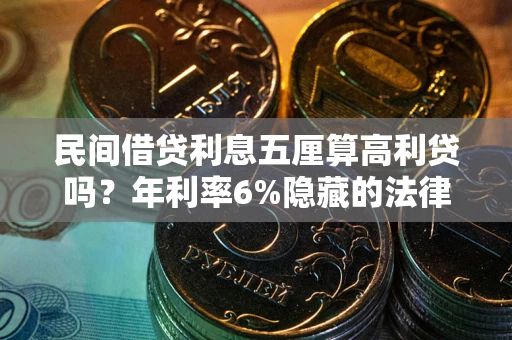 北京民间借贷利息五厘算高利贷吗？年利率6%隐藏的法律风险全解析