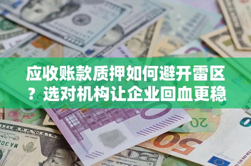 北京应收账款质押如何避开雷区？选对机构让企业回血更稳