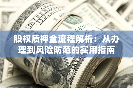 北京股权质押全流程解析：从办理到风险防范的实用指南