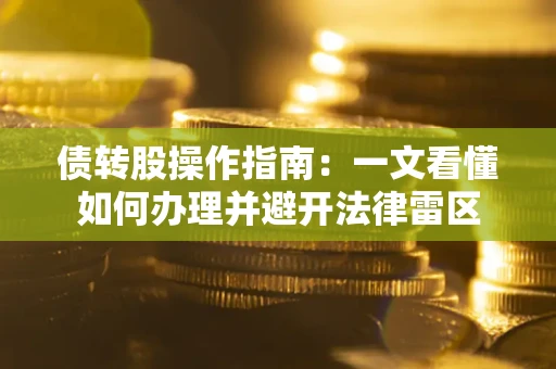 北京债转股操作指南：一文看懂如何办理并避开法律雷区