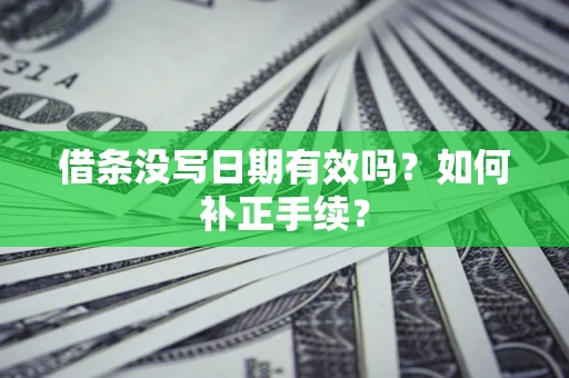 北京借条没写日期有效吗？如何补正手续？