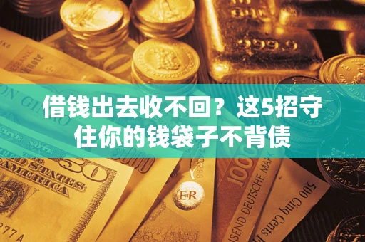北京借钱出去收不回？这5招守住你的钱袋子不背债