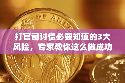 北京打官司讨债必要知道的3大风险，专家教你这么做成功率飙升